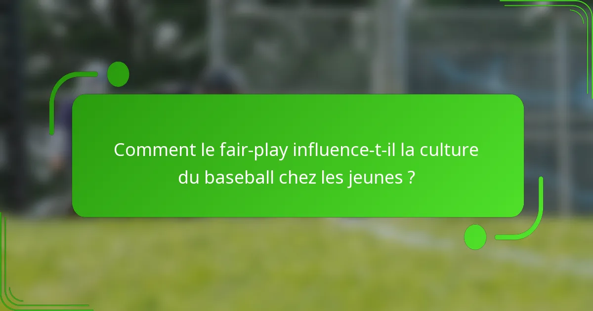 Comment le fair-play influence-t-il la culture du baseball chez les jeunes ?