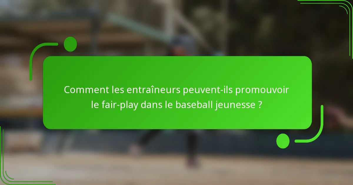Comment les entraîneurs peuvent-ils promouvoir le fair-play dans le baseball jeunesse ?