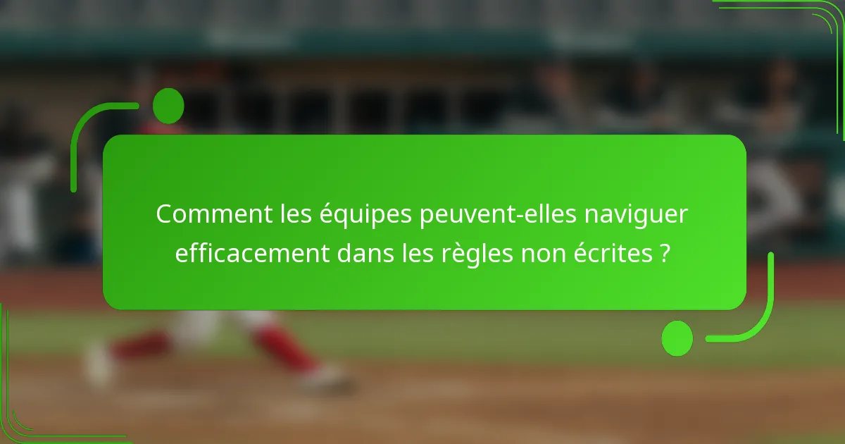 Comment les équipes peuvent-elles naviguer efficacement dans les règles non écrites ?
