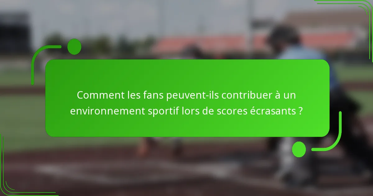 Comment les fans peuvent-ils contribuer à un environnement sportif lors de scores écrasants ?