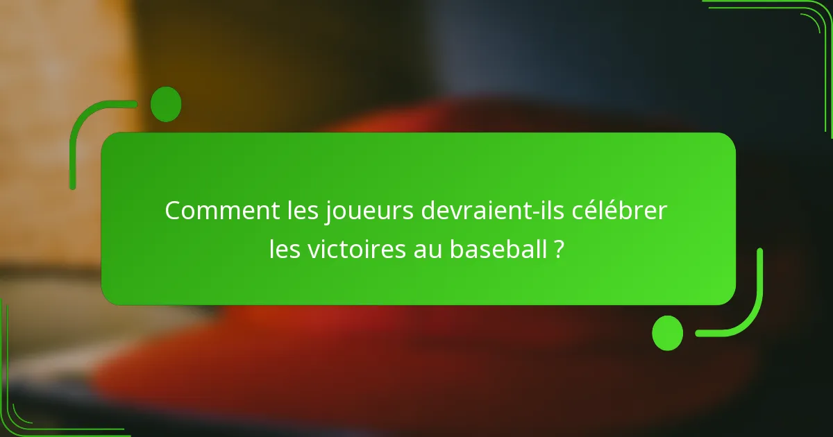 Comment les joueurs devraient-ils célébrer les victoires au baseball ?