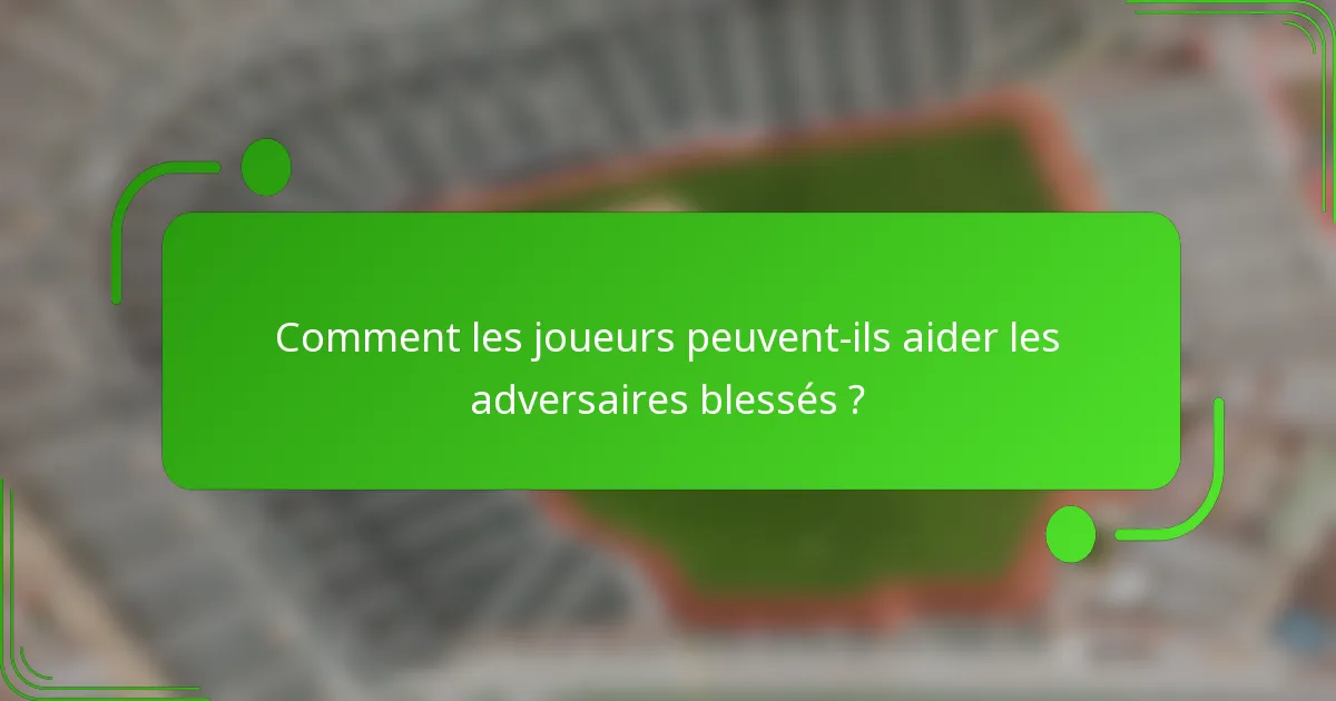 Comment les joueurs peuvent-ils aider les adversaires blessés ?