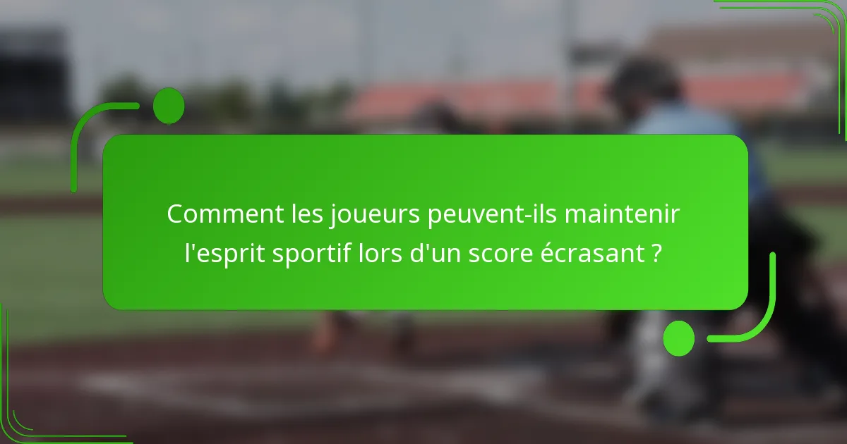 Comment les joueurs peuvent-ils maintenir l'esprit sportif lors d'un score écrasant ?
