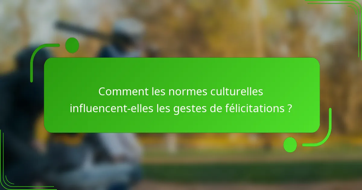 Comment les normes culturelles influencent-elles les gestes de félicitations ?