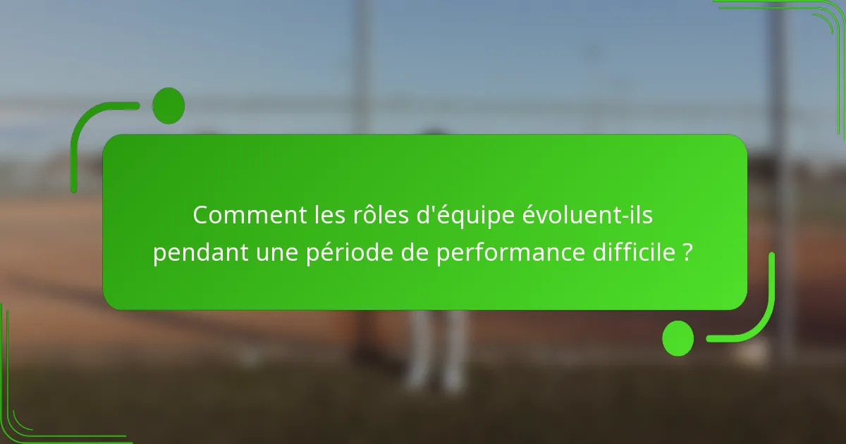 Comment les rôles d'équipe évoluent-ils pendant une période de performance difficile ?
