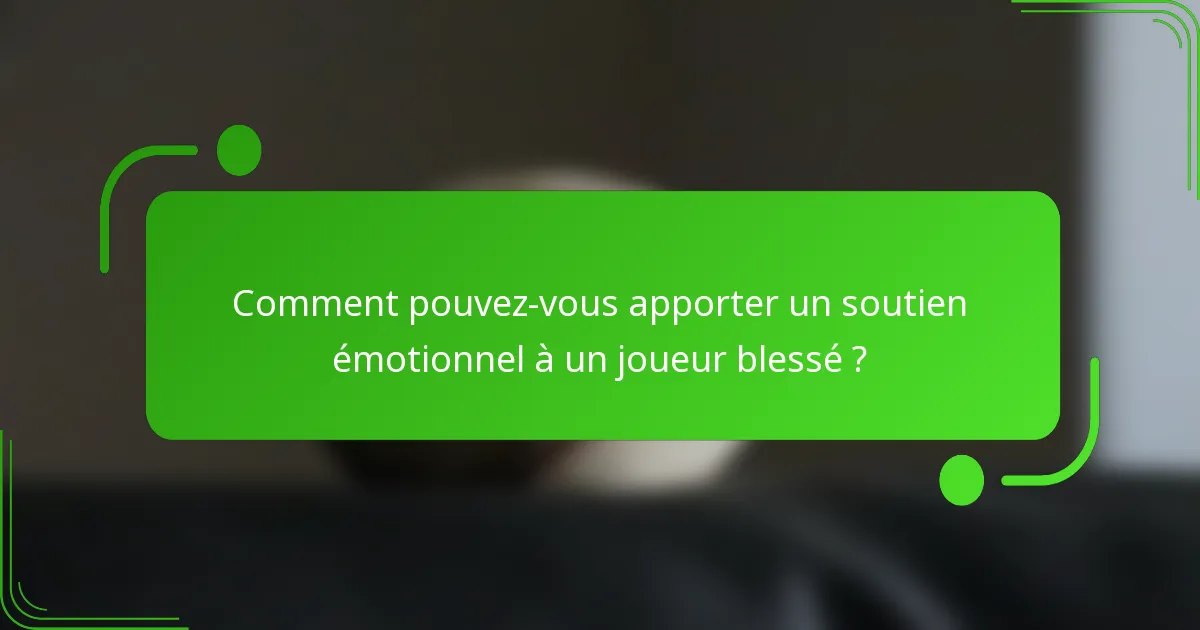 Comment pouvez-vous apporter un soutien émotionnel à un joueur blessé ?