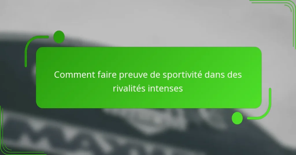 Comment faire preuve de sportivité dans des rivalités intenses