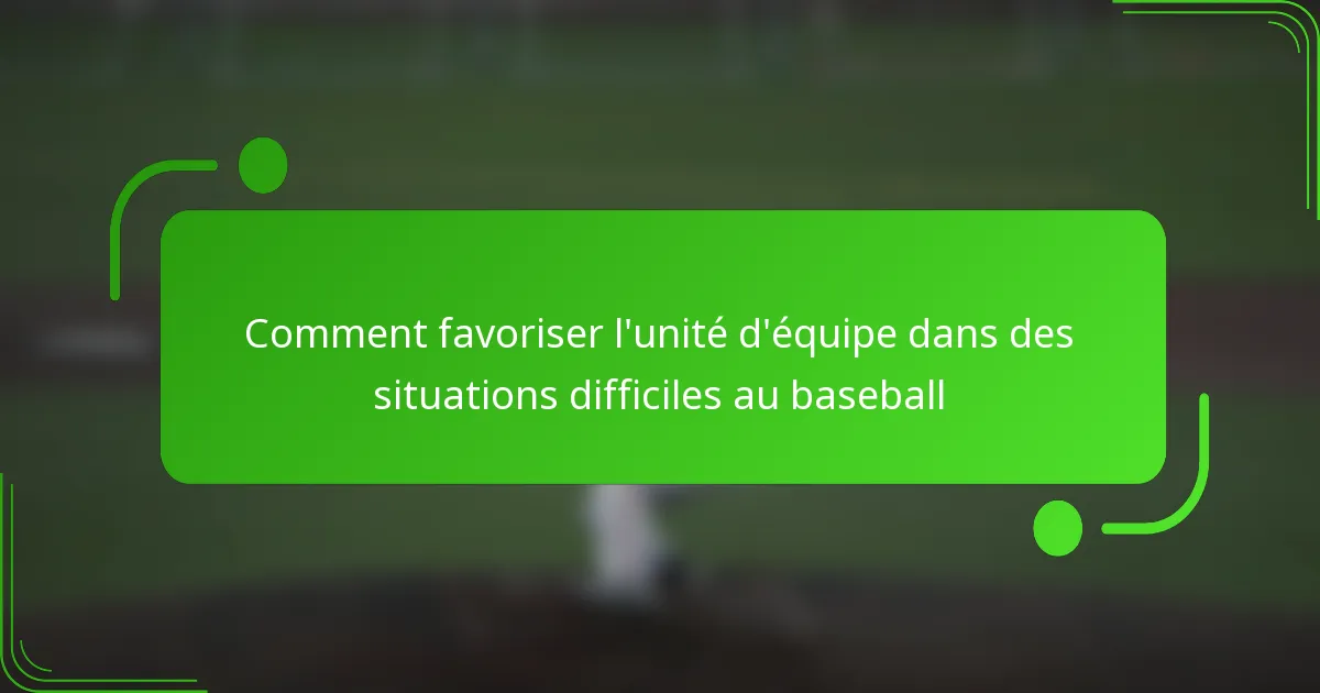 Comment favoriser l’unité d’équipe dans des situations difficiles au baseball