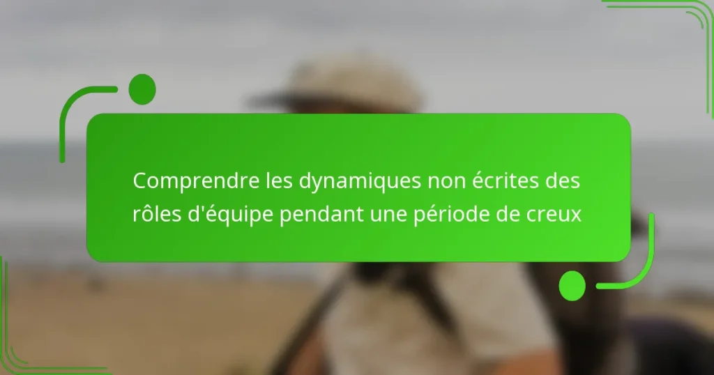 Comprendre les dynamiques non écrites des rôles d’équipe pendant une période de creux