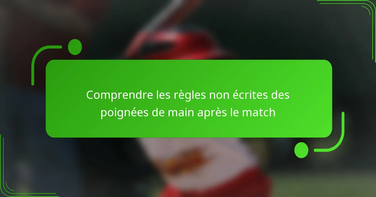 Comprendre les règles non écrites des poignées de main après le match