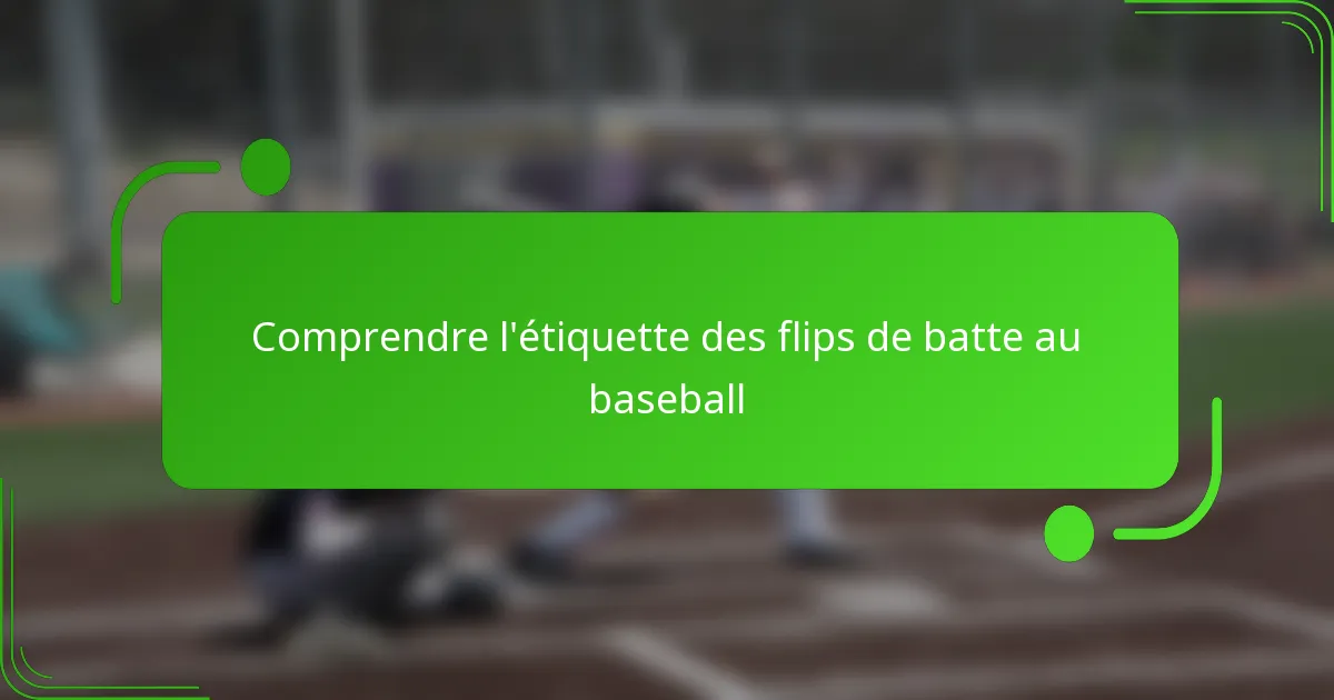 Comprendre l’étiquette des flips de batte au baseball