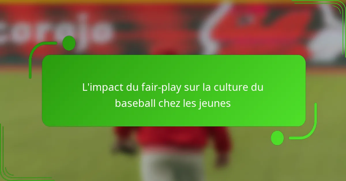 L’impact du fair-play sur la culture du baseball chez les jeunes