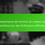 L’importance de montrer du respect aux arbitres lors des décisions difficiles