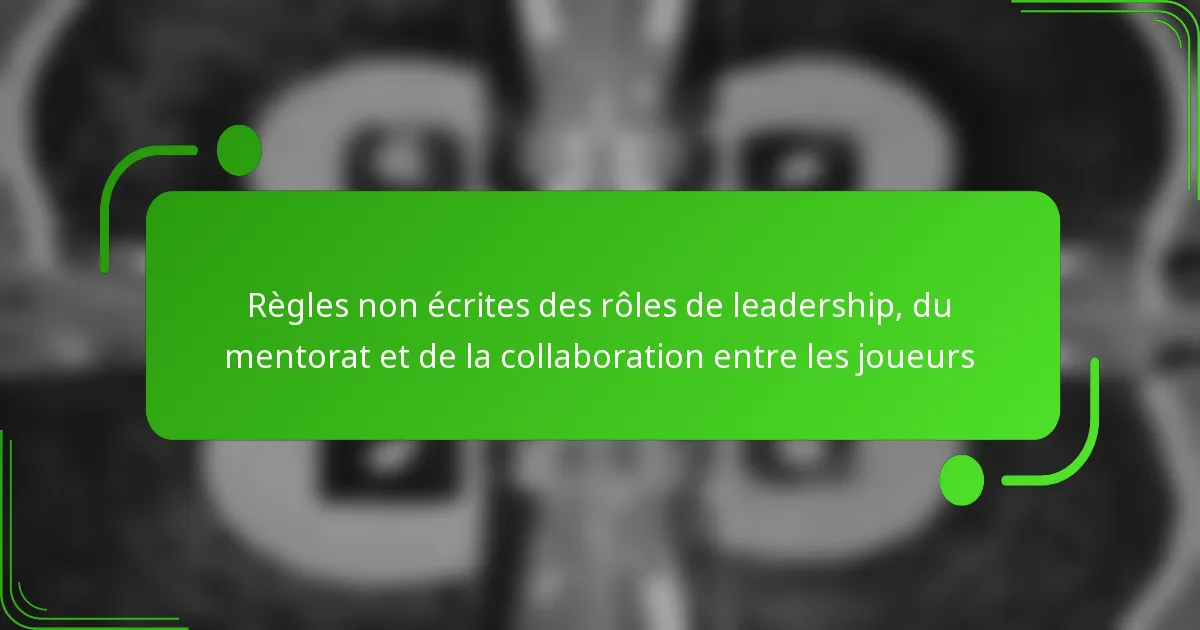 Règles non écrites des rôles de leadership, du mentorat et de la collaboration entre les joueurs