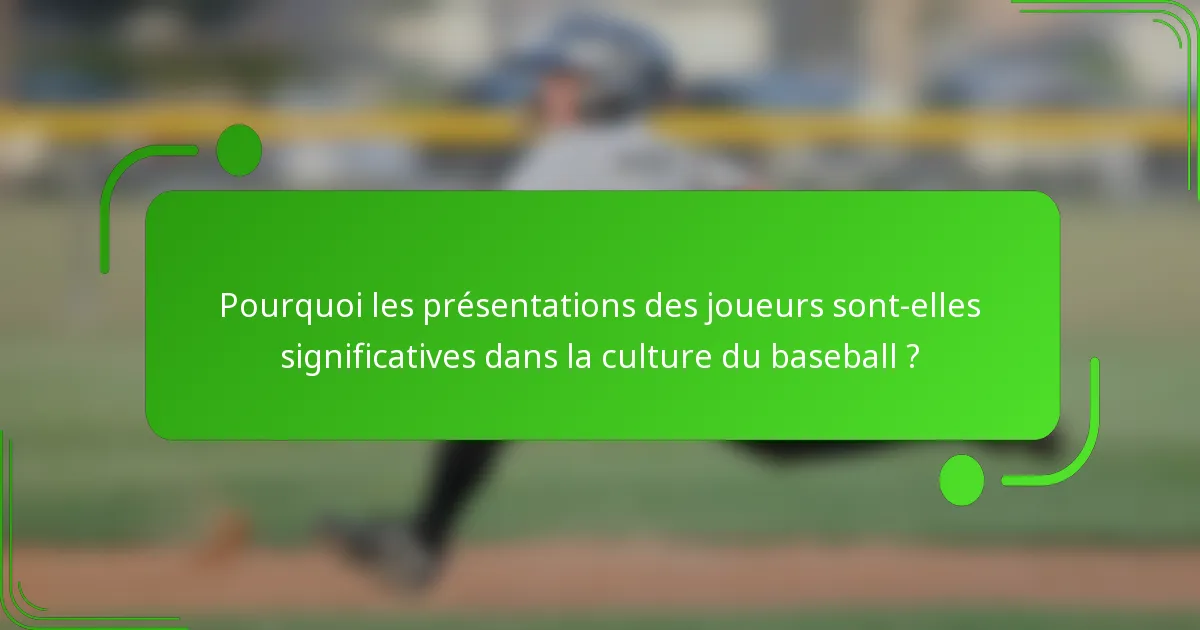 Pourquoi les présentations des joueurs sont-elles significatives dans la culture du baseball ?