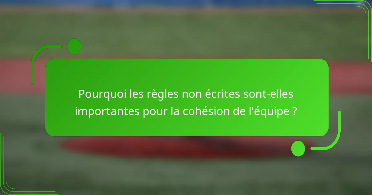 Pourquoi les règles non écrites sont-elles importantes pour la cohésion de l'équipe ?