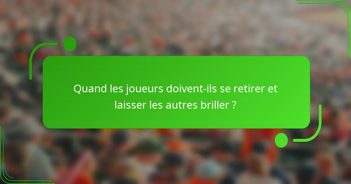 Quand les joueurs doivent-ils se retirer et laisser les autres briller ?