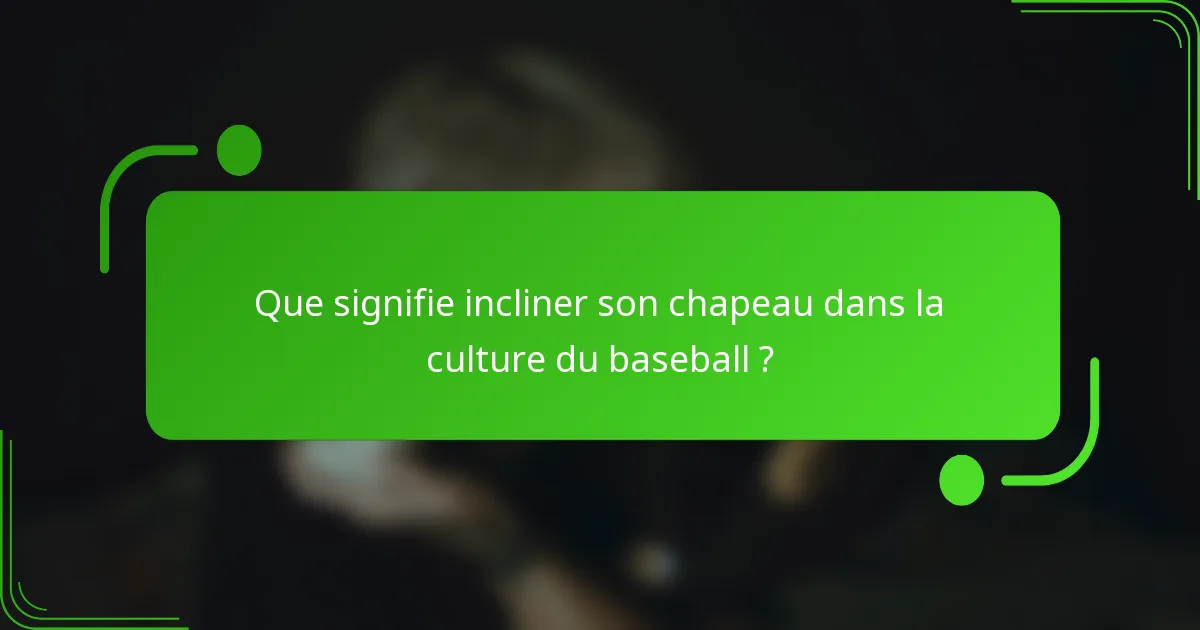 Que signifie incliner son chapeau dans la culture du baseball ?