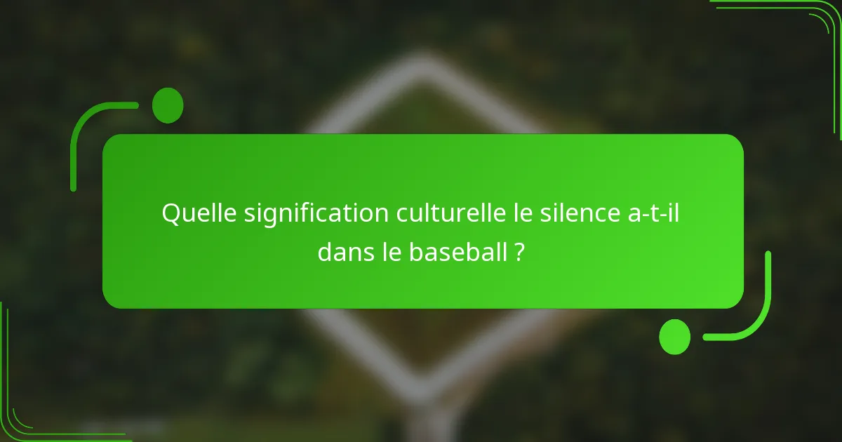 Quelle signification culturelle le silence a-t-il dans le baseball ?