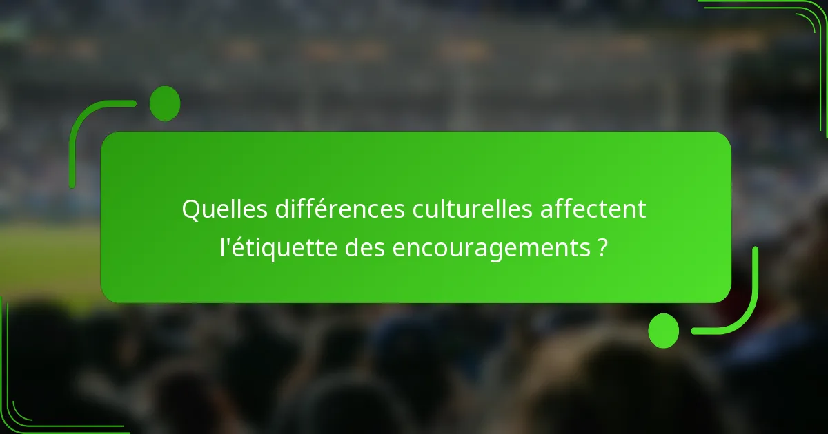 Quelles différences culturelles affectent l'étiquette des encouragements ?