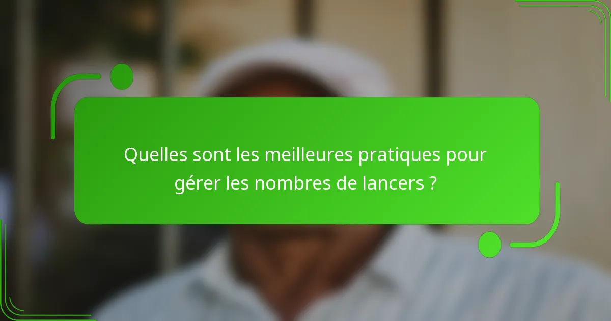 Quelles sont les meilleures pratiques pour gérer les nombres de lancers ?