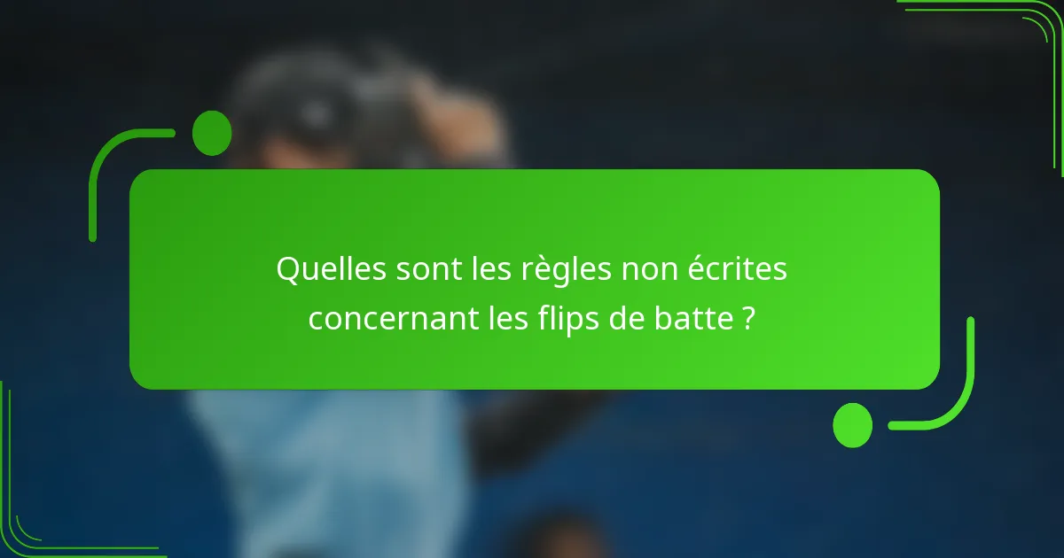Quelles sont les règles non écrites concernant les flips de batte ?