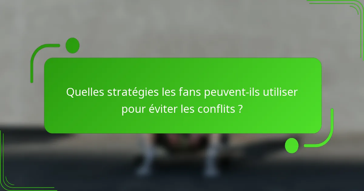 Quelles stratégies les fans peuvent-ils utiliser pour éviter les conflits ?