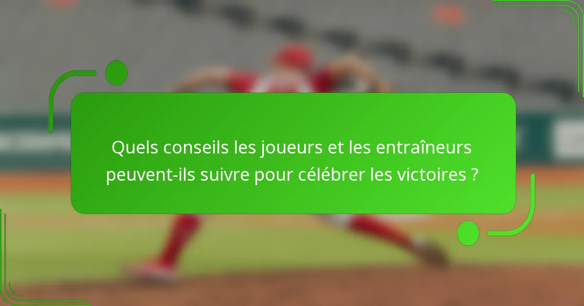 Quels conseils les joueurs et les entraîneurs peuvent-ils suivre pour célébrer les victoires ?