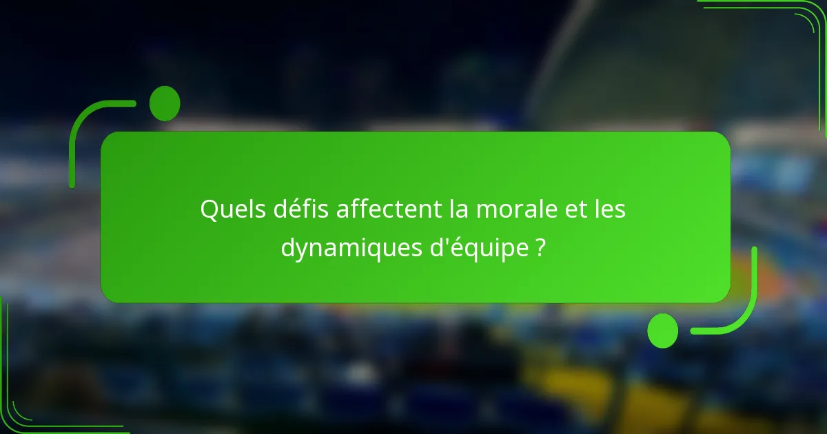 Quels défis affectent la morale et les dynamiques d'équipe ?