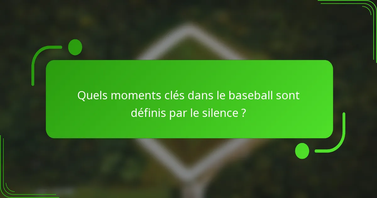 Quels moments clés dans le baseball sont définis par le silence ?