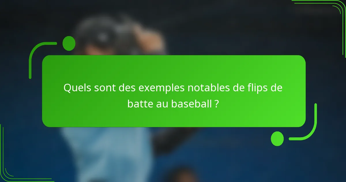 Quels sont des exemples notables de flips de batte au baseball ?