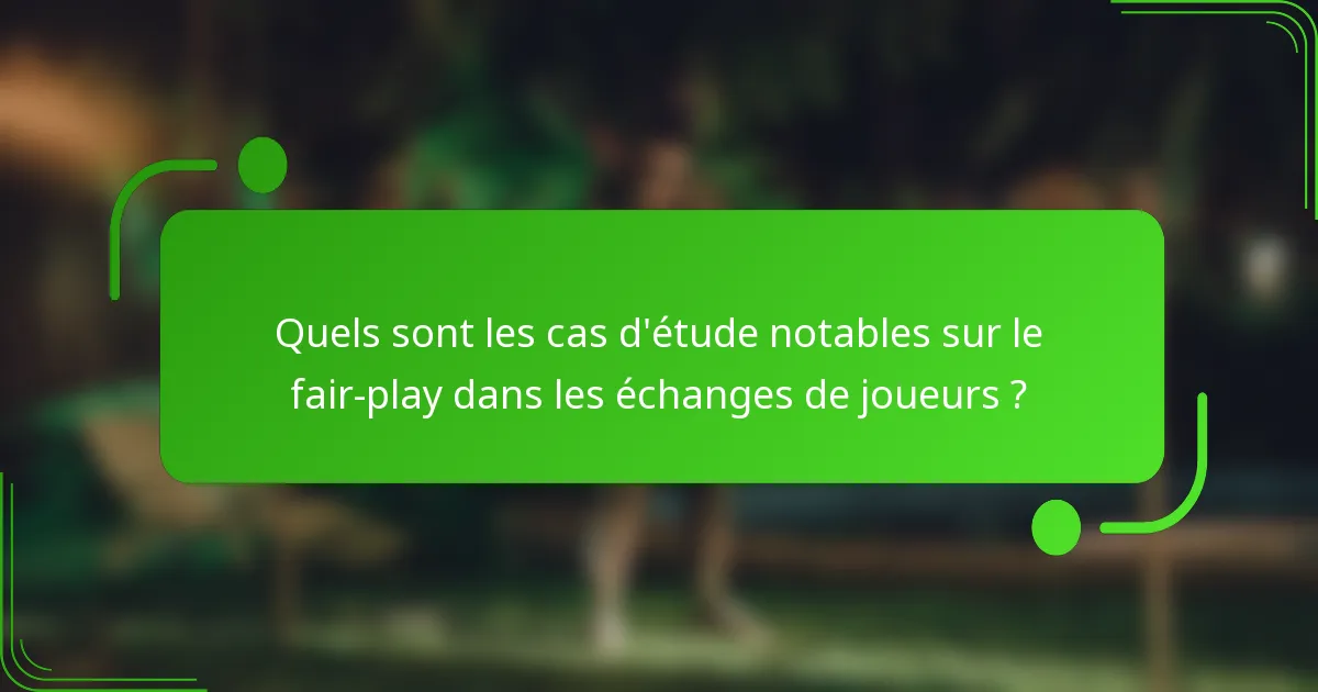 Quels sont les cas d'étude notables sur le fair-play dans les échanges de joueurs ?